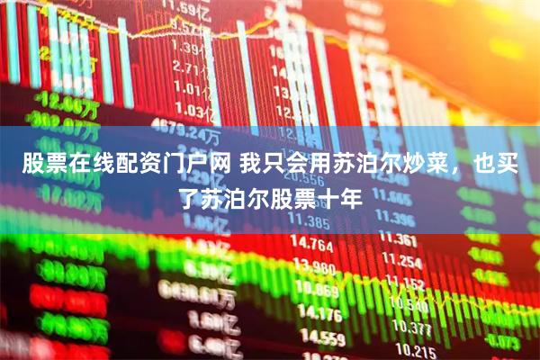 股票在线配资门户网 我只会用苏泊尔炒菜，也买了苏泊尔股票十年